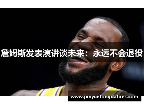 詹姆斯发表演讲谈未来：永远不会退役