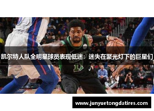 凯尔特人队全明星球员表现低迷：迷失在聚光灯下的巨星们
