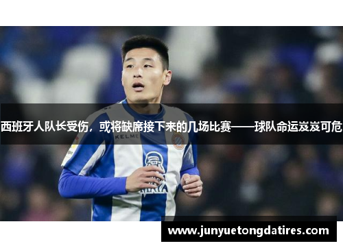 西班牙人队长受伤，或将缺席接下来的几场比赛——球队命运岌岌可危