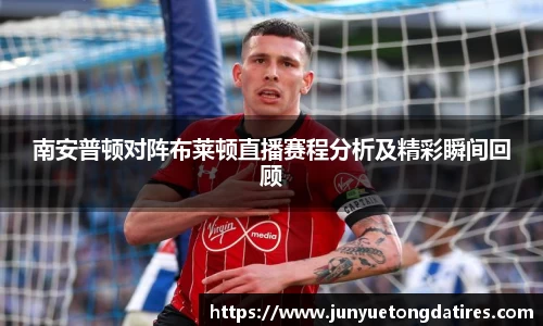 南安普顿对阵布莱顿直播赛程分析及精彩瞬间回顾